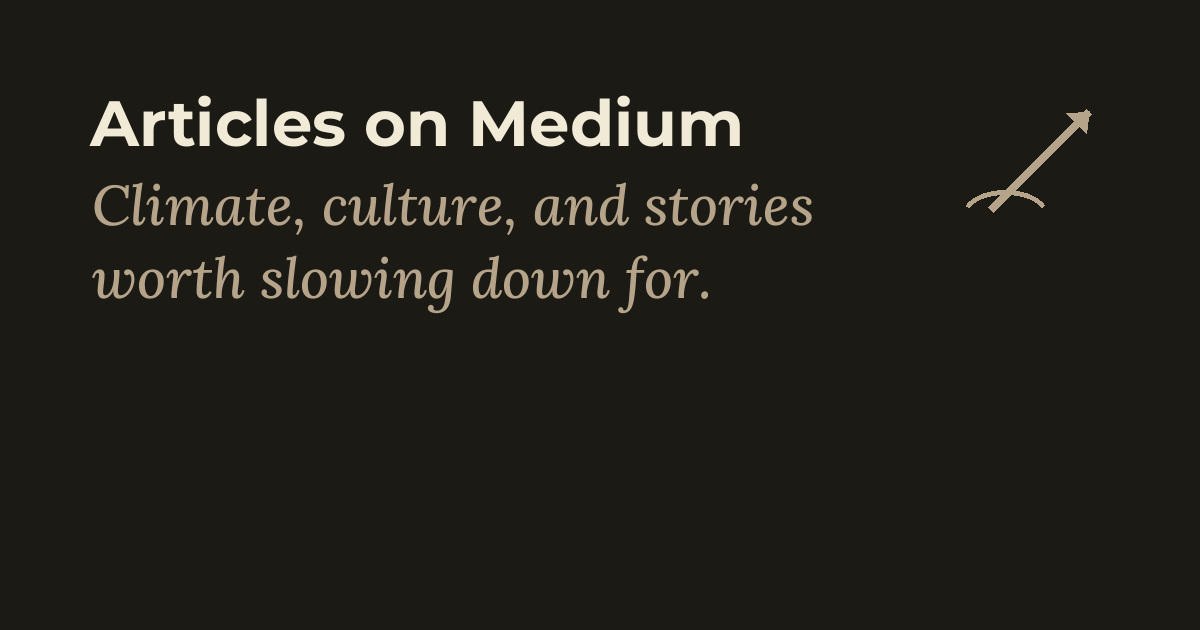 Articles on Medium cover — climate, culture and longer-form stories